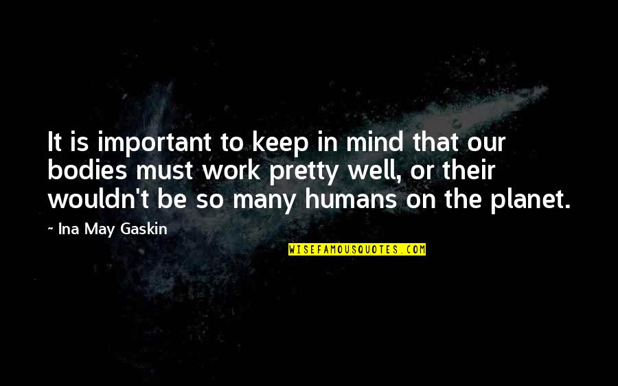 Our Planet Quotes By Ina May Gaskin: It is important to keep in mind that