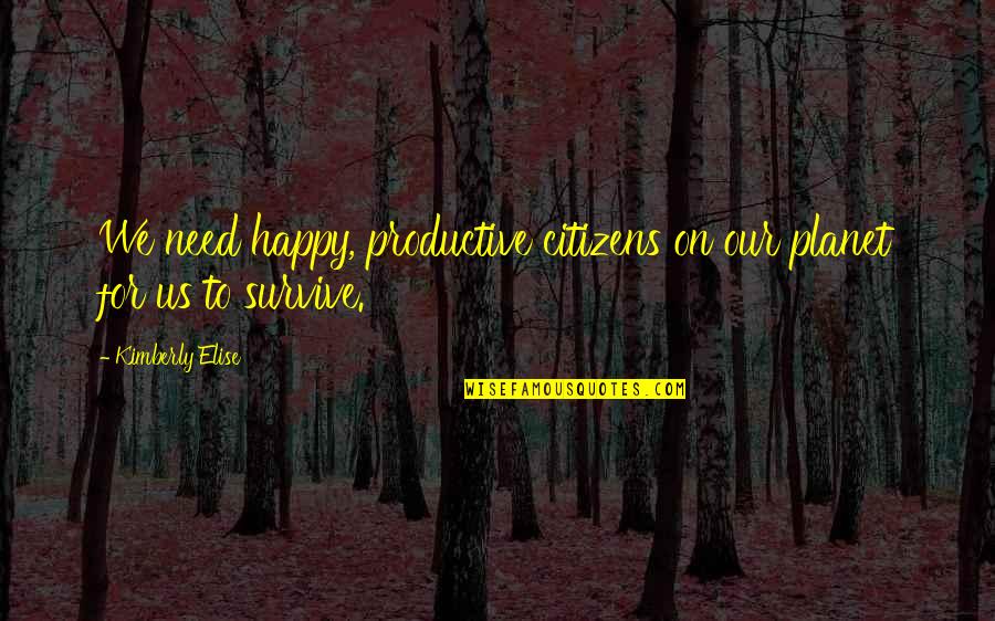 Our Planet Quotes By Kimberly Elise: We need happy, productive citizens on our planet