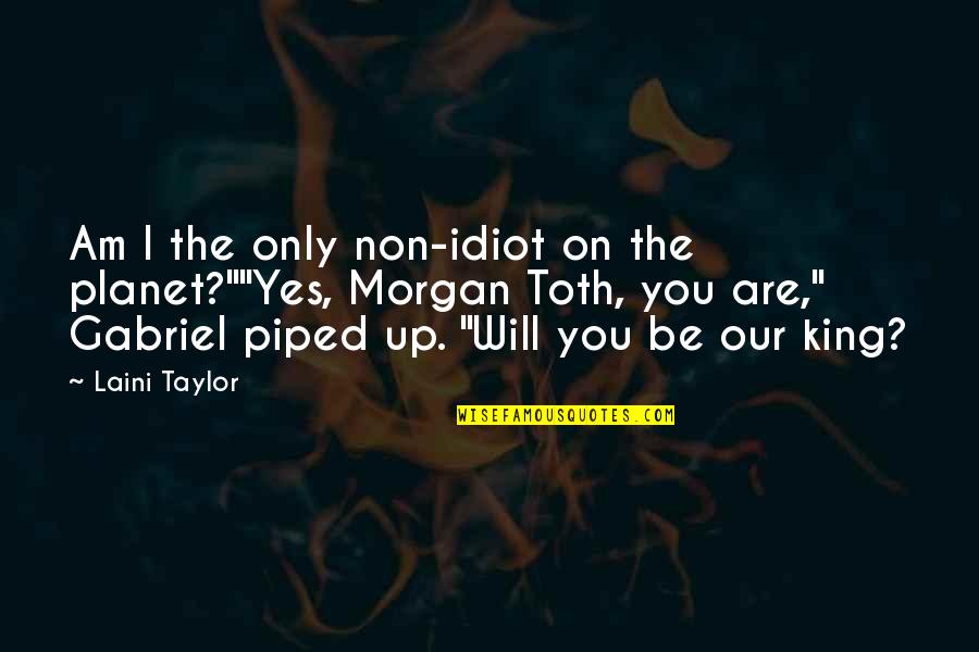 Our Planet Quotes By Laini Taylor: Am I the only non-idiot on the planet?""Yes,