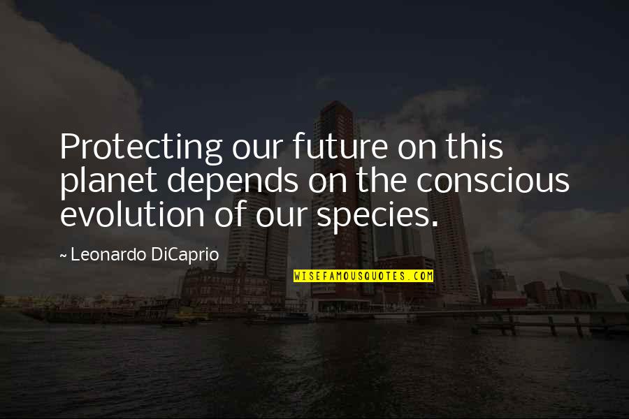 Our Planet Quotes By Leonardo DiCaprio: Protecting our future on this planet depends on