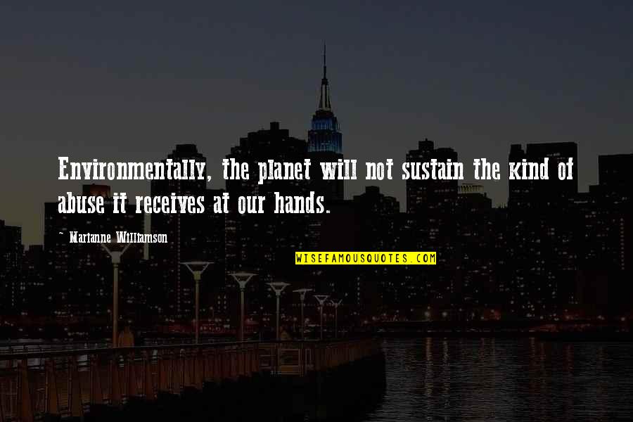 Our Planet Quotes By Marianne Williamson: Environmentally, the planet will not sustain the kind