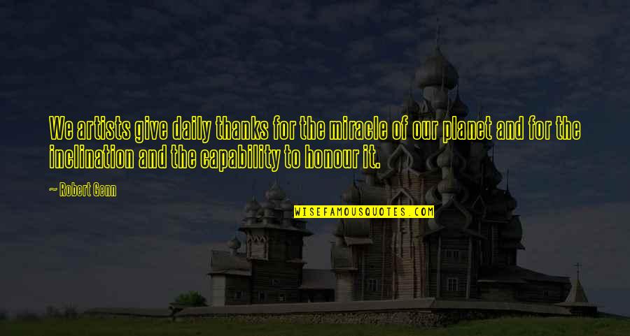 Our Planet Quotes By Robert Genn: We artists give daily thanks for the miracle Our Planet Quotes By Robert Genn: We artists give daily thanks for the miracle