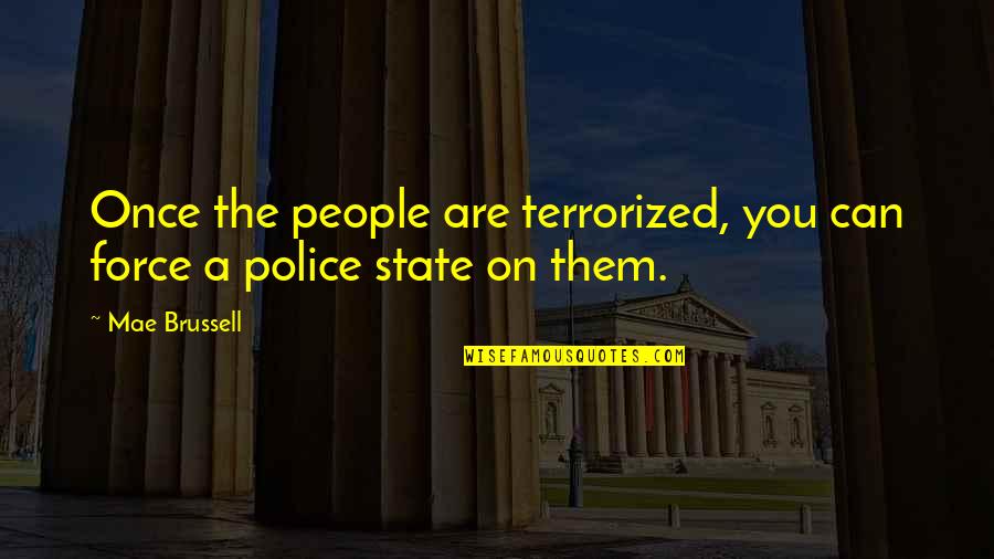 Our Police State Quotes By Mae Brussell: Once the people are terrorized, you can force