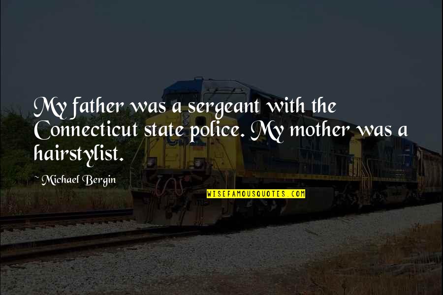 Our Police State Quotes By Michael Bergin: My father was a sergeant with the Connecticut
