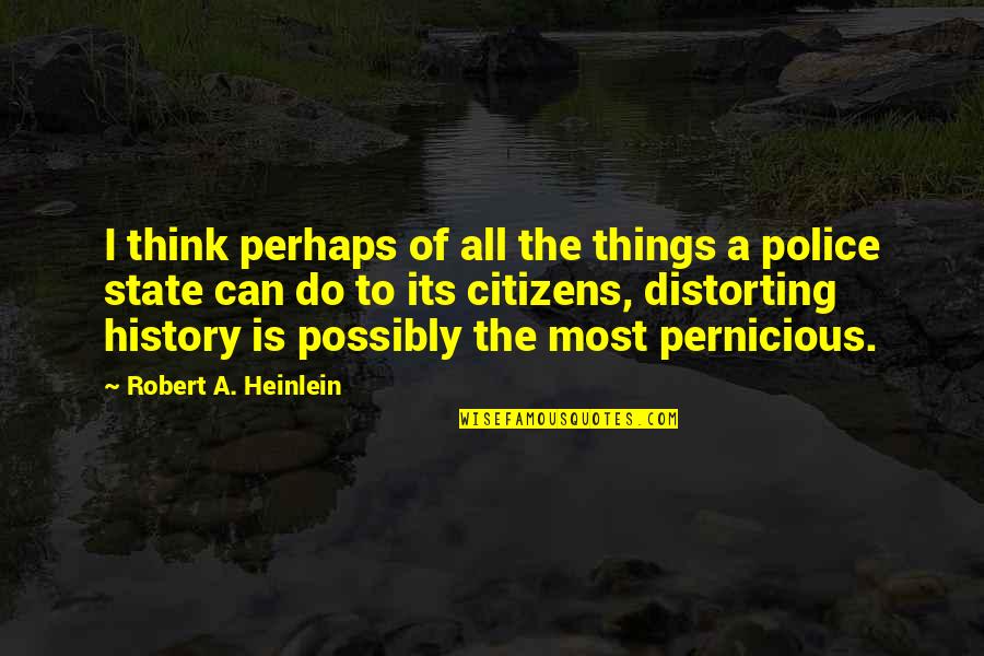 Our Police State Quotes By Robert A. Heinlein: I think perhaps of all the things a