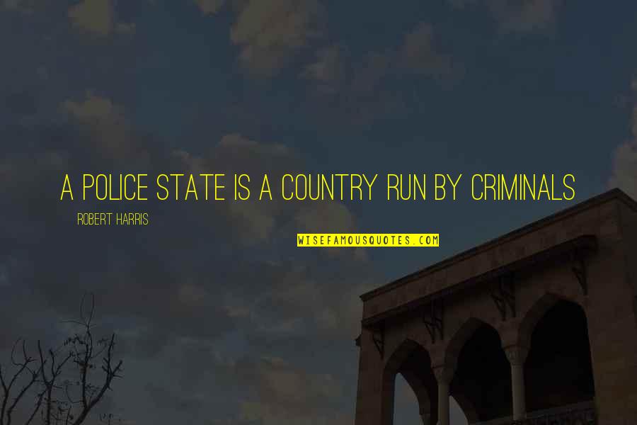 Our Police State Quotes By Robert Harris: A police state is a country run by