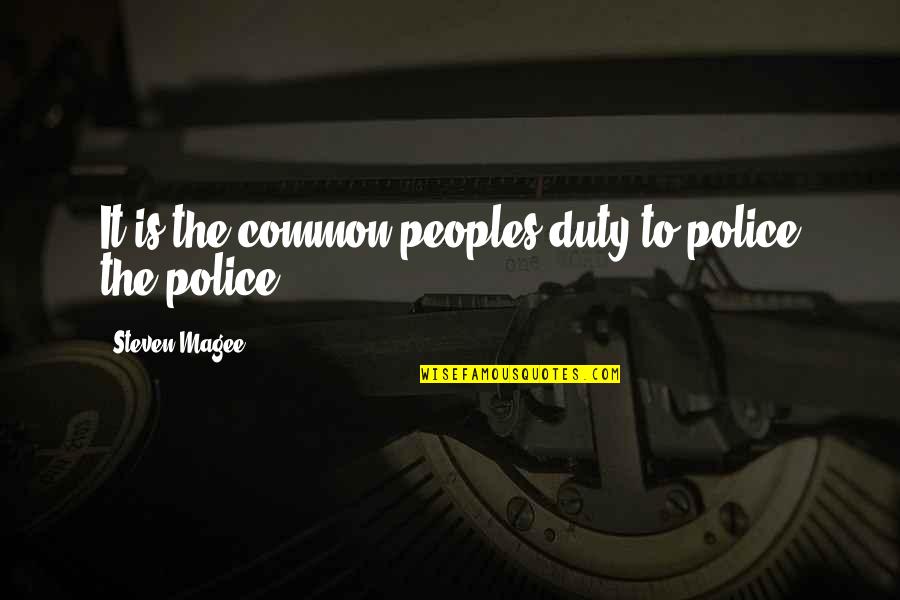 Our Police State Quotes By Steven Magee: It is the common peoples duty to police