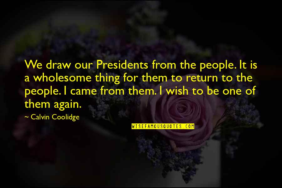 Our Presidents Quotes By Calvin Coolidge: We draw our Presidents from the people. It