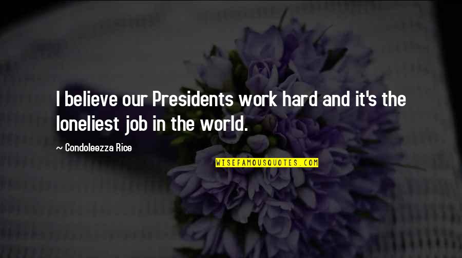 Our Presidents Quotes By Condoleezza Rice: I believe our Presidents work hard and it's
