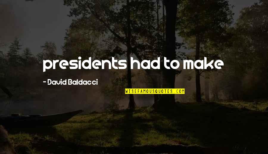 Our Presidents Quotes By David Baldacci: presidents had to make