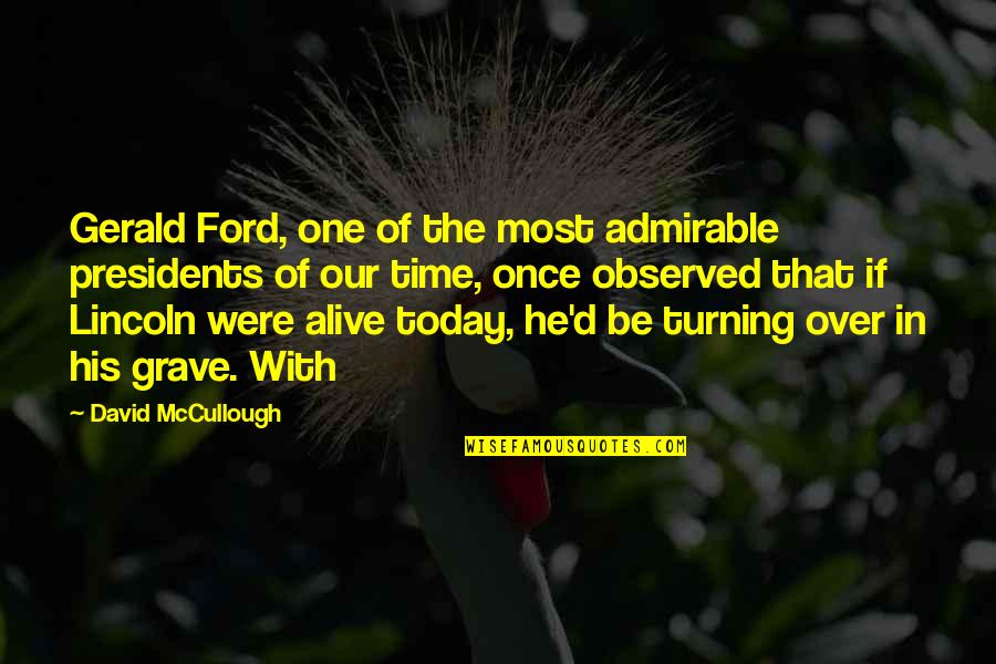 Our Presidents Quotes By David McCullough: Gerald Ford, one of the most admirable presidents