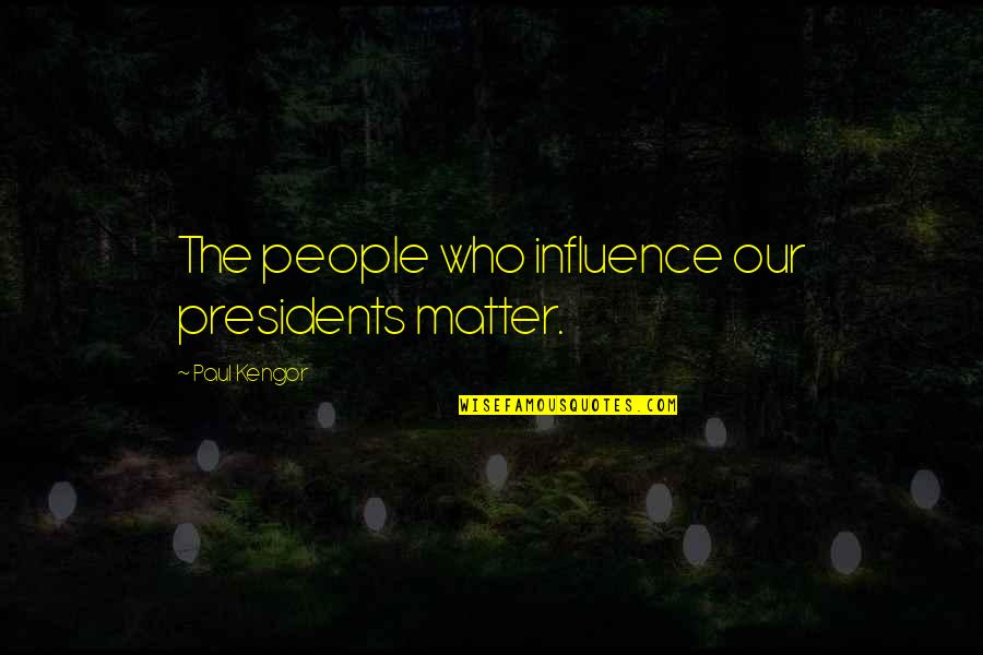 Our Presidents Quotes By Paul Kengor: The people who influence our presidents matter.