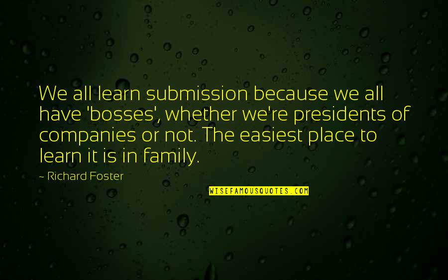 Our Presidents Quotes By Richard Foster: We all learn submission because we all have