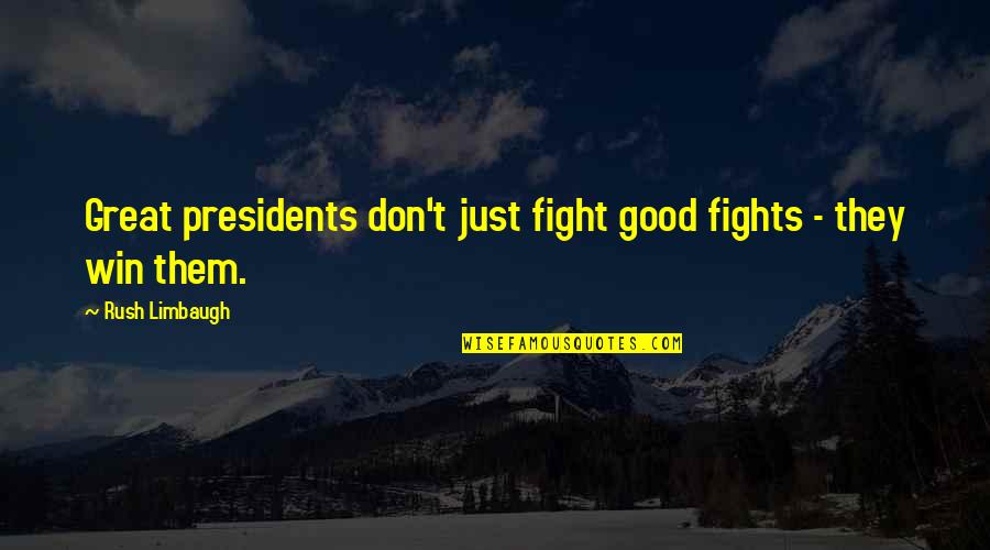 Our Presidents Quotes By Rush Limbaugh: Great presidents don't just fight good fights -
