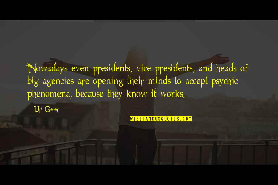 Our Presidents Quotes By Uri Geller: Nowadays even presidents, vice-presidents, and heads of big