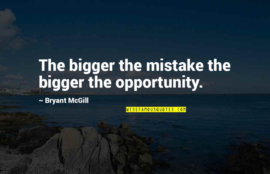 Our Pretty Little Symbol World Quotes By Bryant McGill: The bigger the mistake the bigger the opportunity.