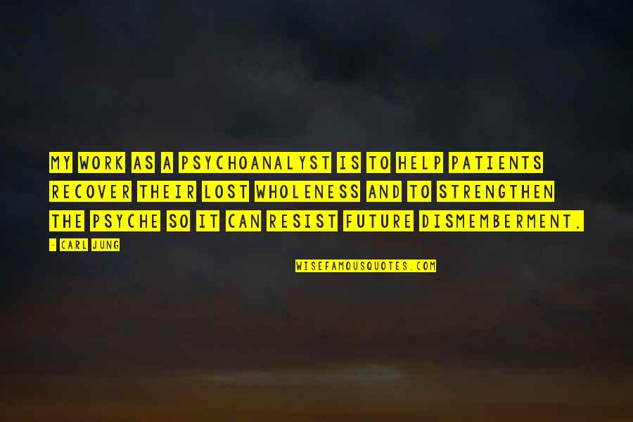 Our Psyche Quotes By Carl Jung: My work as a psychoanalyst is to help