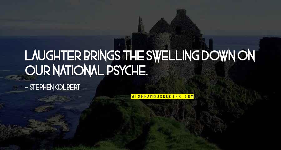 Our Psyche Quotes By Stephen Colbert: Laughter brings the swelling down on our national Our Psyche Quotes By Stephen Colbert: Laughter brings the swelling down on our national