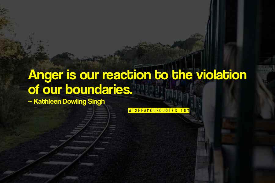 Our Reactions Quotes By Kathleen Dowling Singh: Anger is our reaction to the violation of
