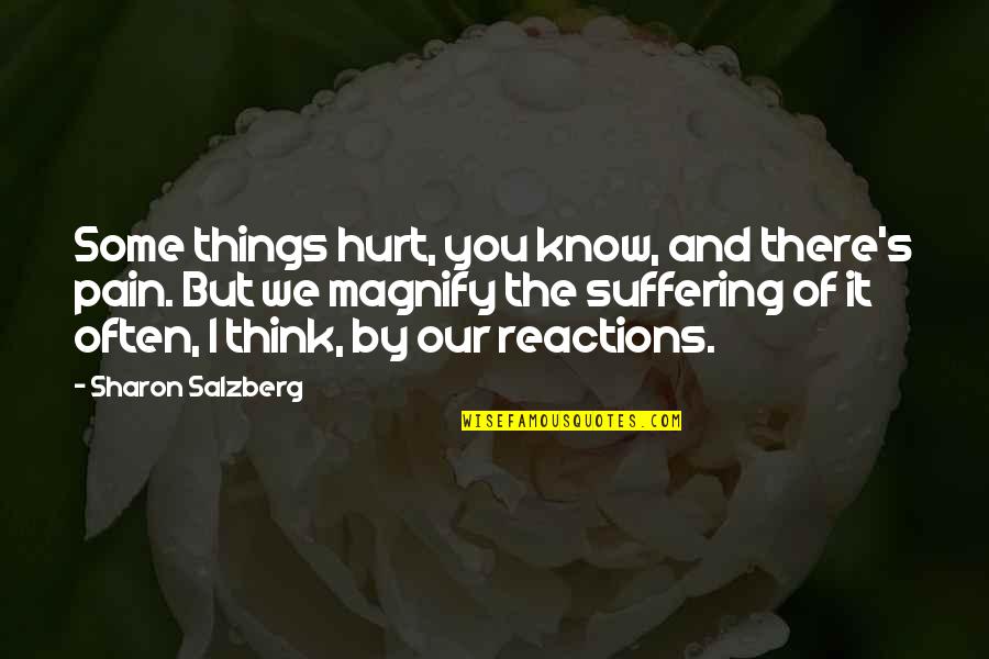 Our Reactions Quotes By Sharon Salzberg: Some things hurt, you know, and there's pain.