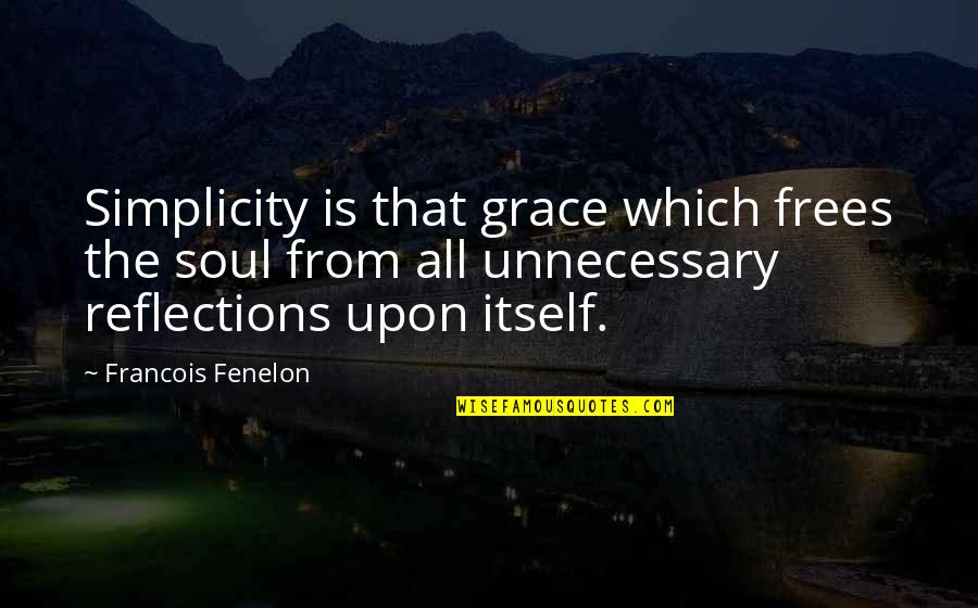 Our Reflections Quotes By Francois Fenelon: Simplicity is that grace which frees the soul