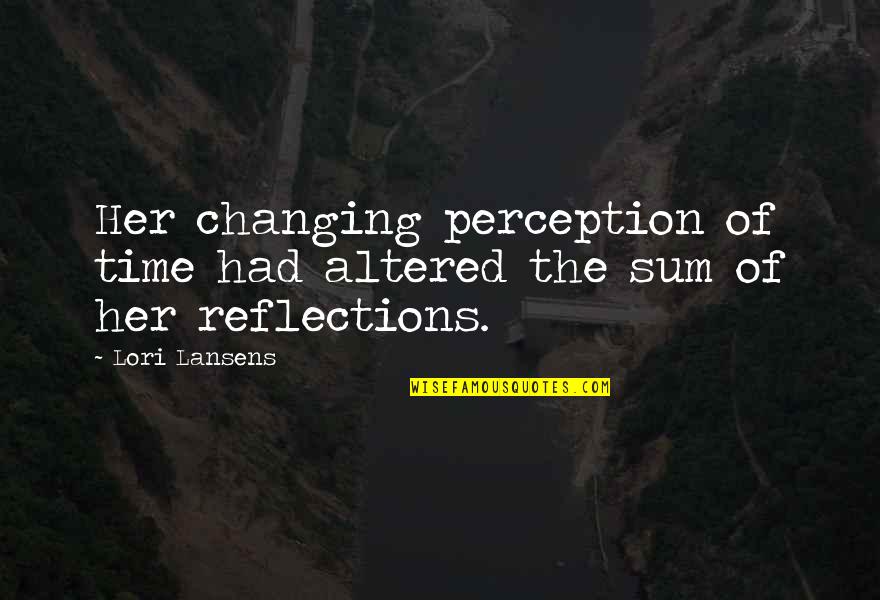 Our Reflections Quotes By Lori Lansens: Her changing perception of time had altered the