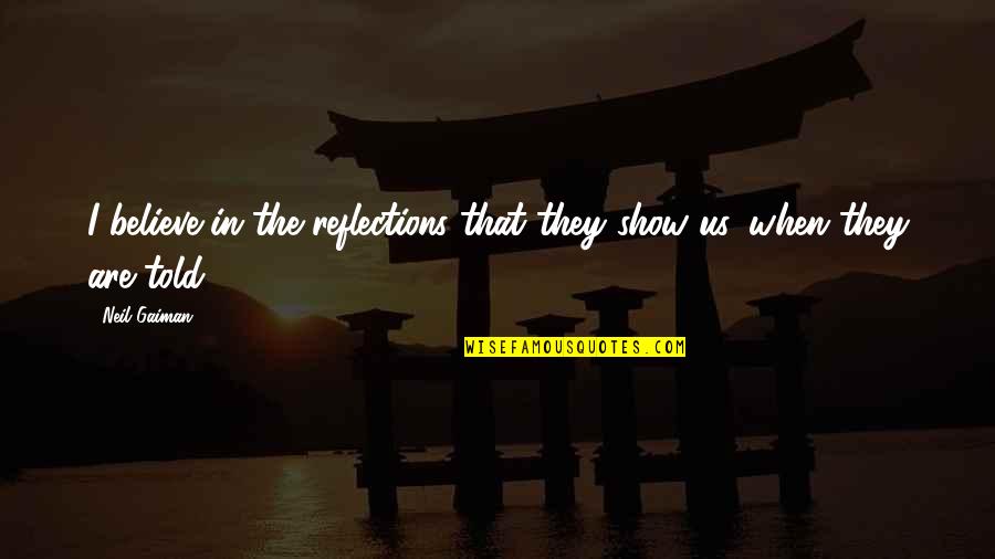 Our Reflections Quotes By Neil Gaiman: I believe in the reflections that they show