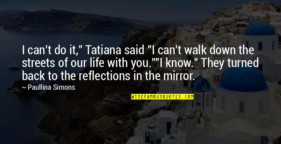 Our Reflections Quotes By Paullina Simons: I can't do it," Tatiana said "I can't