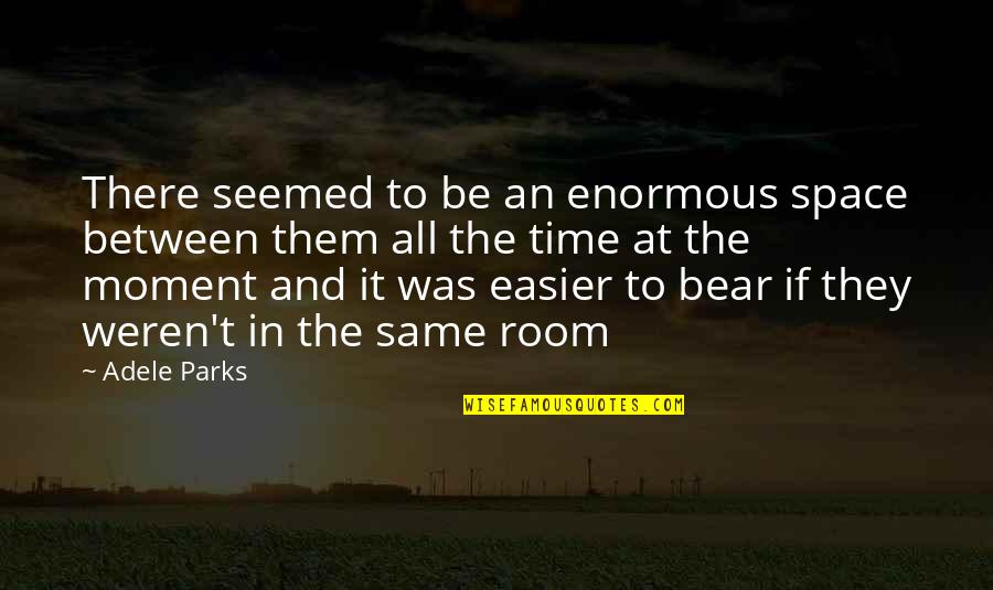 Our Relationship Is Not The Same Quotes By Adele Parks: There seemed to be an enormous space between