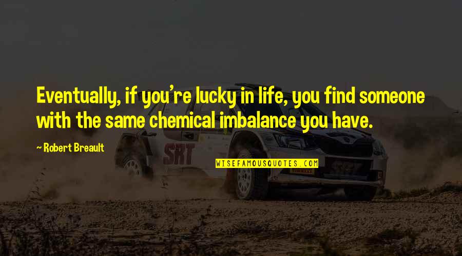 Our Relationship Is Not The Same Quotes By Robert Breault: Eventually, if you're lucky in life, you find