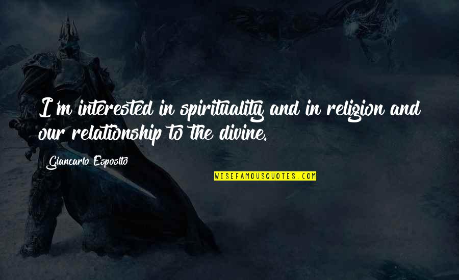 Our Relationship Quotes By Giancarlo Esposito: I'm interested in spirituality and in religion and