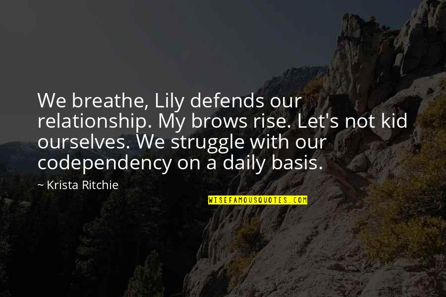 Our Relationship Quotes By Krista Ritchie: We breathe, Lily defends our relationship. My brows