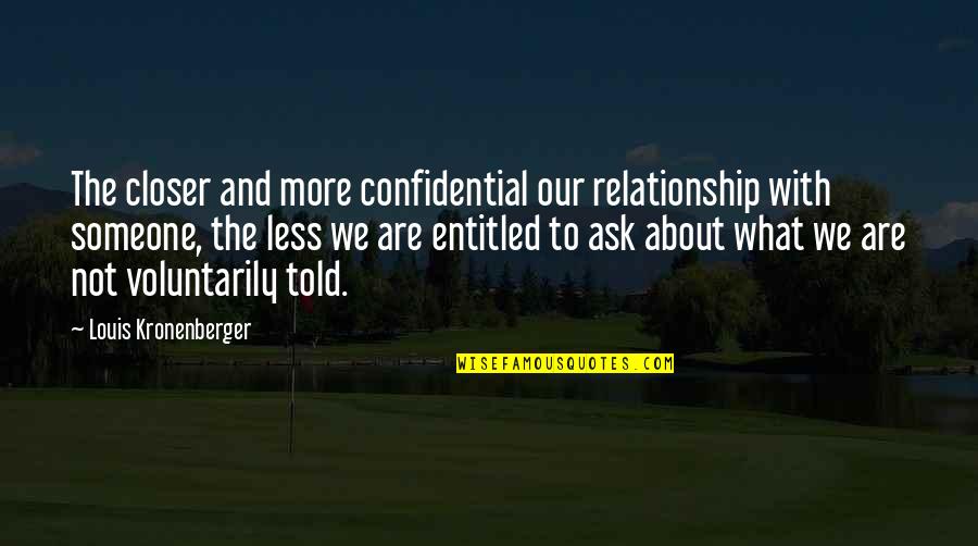 Our Relationship Quotes By Louis Kronenberger: The closer and more confidential our relationship with
