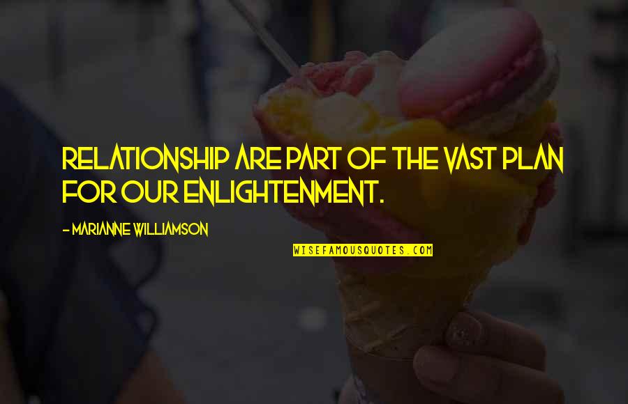 Our Relationship Quotes By Marianne Williamson: Relationship are part of the vast plan for