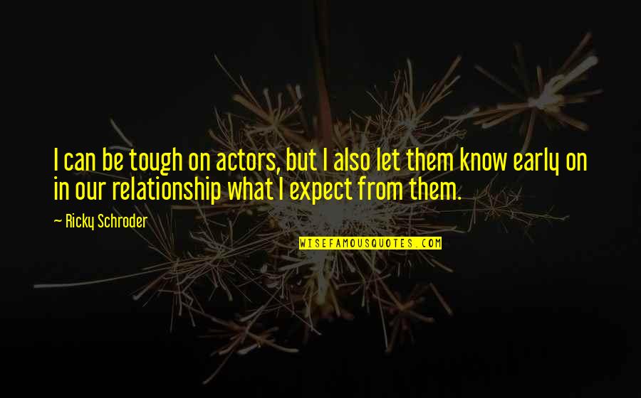 Our Relationship Quotes By Ricky Schroder: I can be tough on actors, but I