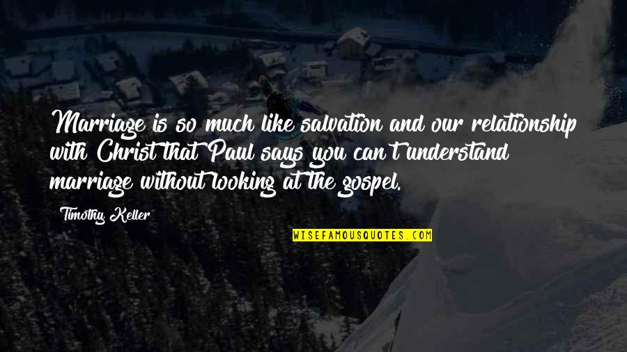 Our Relationship Quotes By Timothy Keller: Marriage is so much like salvation and our