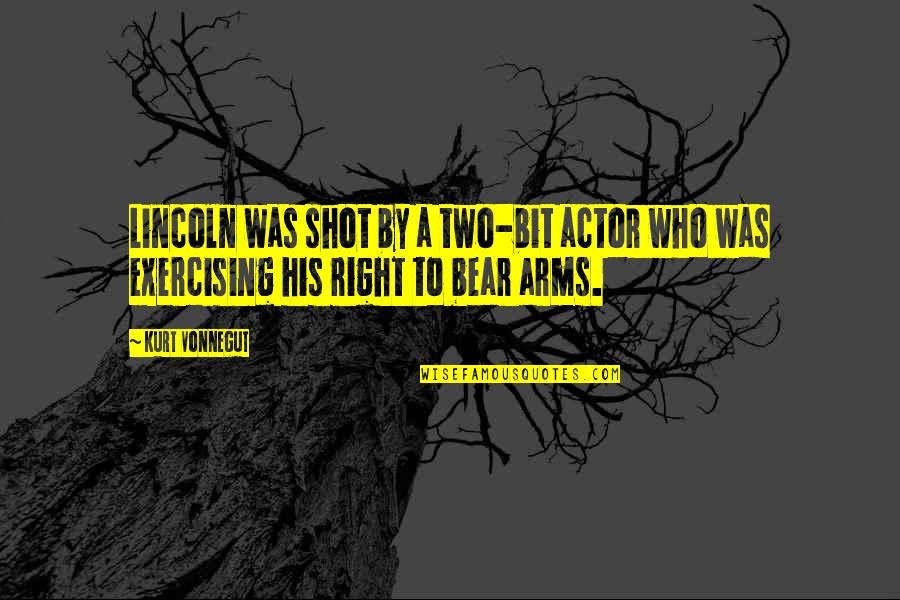 Our Right To Bear Arms Quotes By Kurt Vonnegut: Lincoln was shot by a two-bit actor who