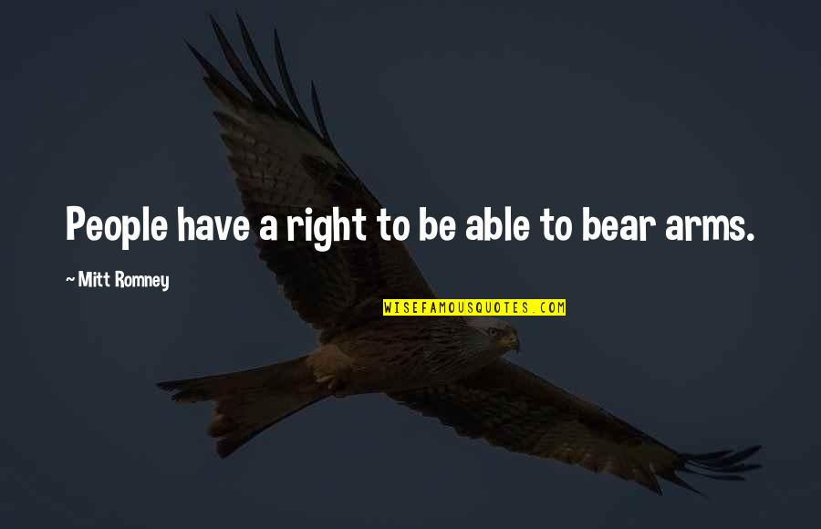 Our Right To Bear Arms Quotes By Mitt Romney: People have a right to be able to