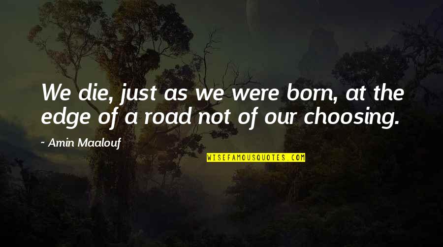 Our Road Quotes By Amin Maalouf: We die, just as we were born, at