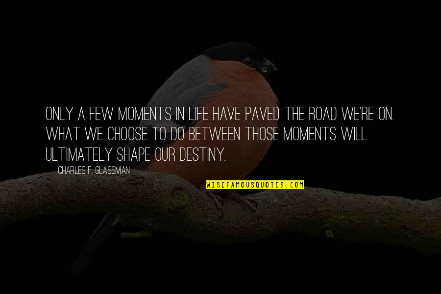 Our Road Quotes By Charles F. Glassman: Only a few moments in life have paved Our Road Quotes By Charles F. Glassman: Only a few moments in life have paved