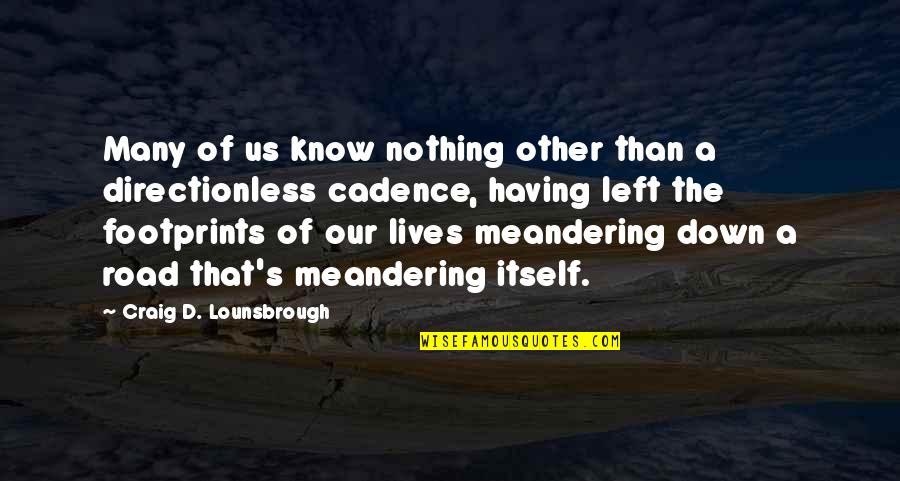 Our Road Quotes By Craig D. Lounsbrough: Many of us know nothing other than a Our Road Quotes By Craig D. Lounsbrough: Many of us know nothing other than a