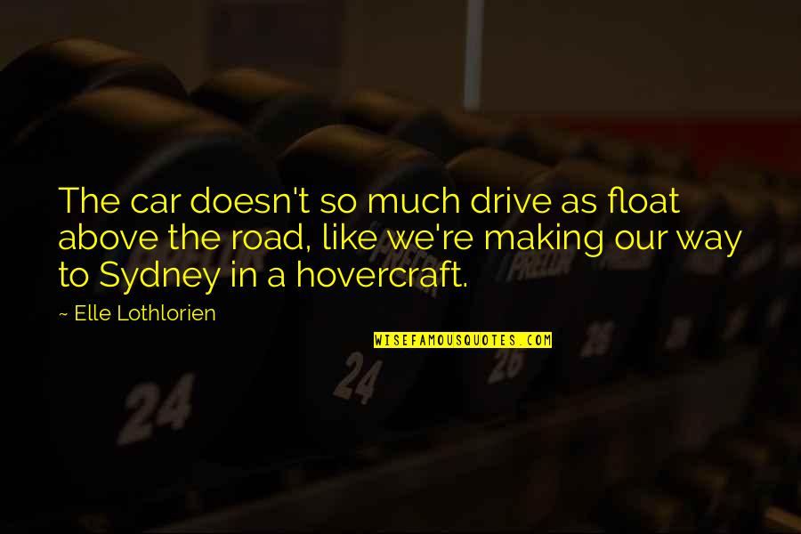 Our Road Quotes By Elle Lothlorien: The car doesn't so much drive as float Our Road Quotes By Elle Lothlorien: The car doesn't so much drive as float