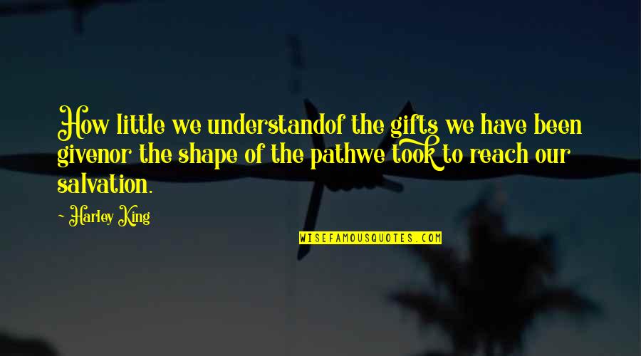 Our Road Quotes By Harley King: How little we understandof the gifts we have Our Road Quotes By Harley King: How little we understandof the gifts we have