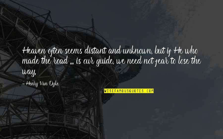 Our Road Quotes By Henry Van Dyke: Heaven often seems distant and unknown, but if Our Road Quotes By Henry Van Dyke: Heaven often seems distant and unknown, but if