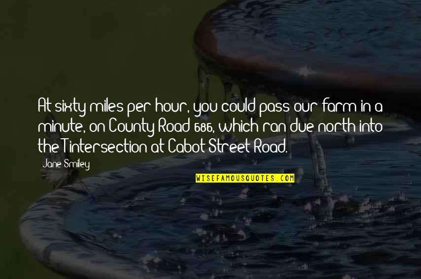 Our Road Quotes By Jane Smiley: At sixty miles per hour, you could pass Our Road Quotes By Jane Smiley: At sixty miles per hour, you could pass