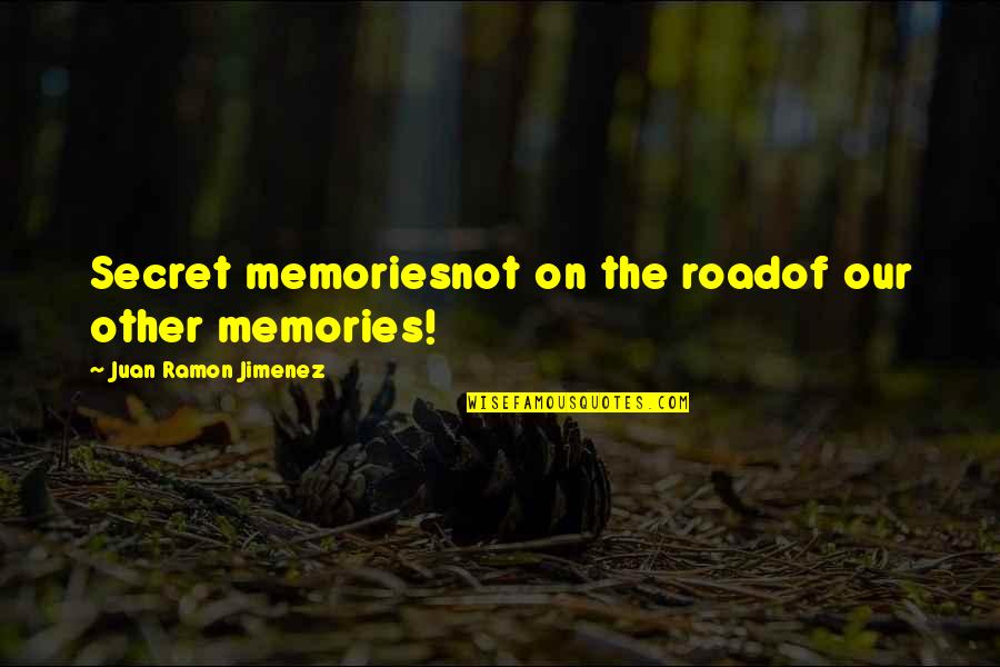 Our Road Quotes By Juan Ramon Jimenez: Secret memoriesnot on the roadof our other memories! Our Road Quotes By Juan Ramon Jimenez: Secret memoriesnot on the roadof our other memories!