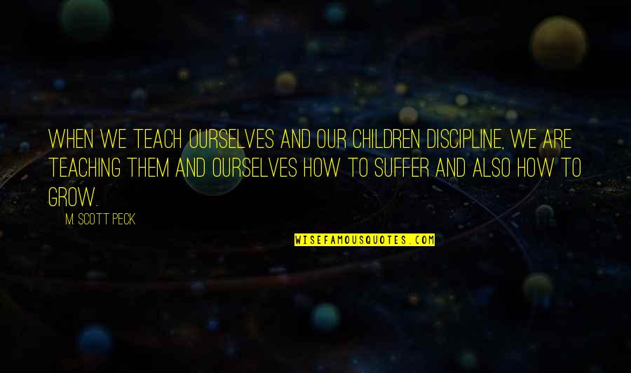 Our Road Quotes By M. Scott Peck: When we teach ourselves and our children discipline, Our Road Quotes By M. Scott Peck: When we teach ourselves and our children discipline,