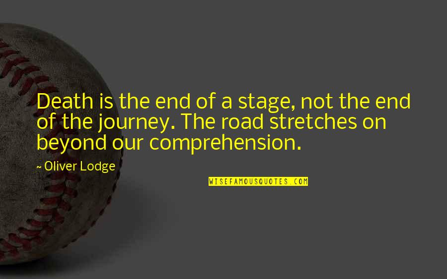 Our Road Quotes By Oliver Lodge: Death is the end of a stage, not Our Road Quotes By Oliver Lodge: Death is the end of a stage, not