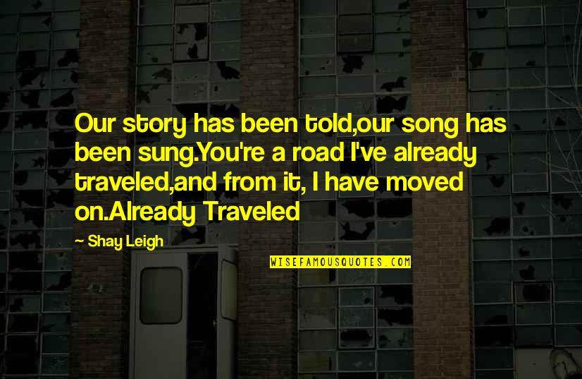 Our Road Quotes By Shay Leigh: Our story has been told,our song has been Our Road Quotes By Shay Leigh: Our story has been told,our song has been