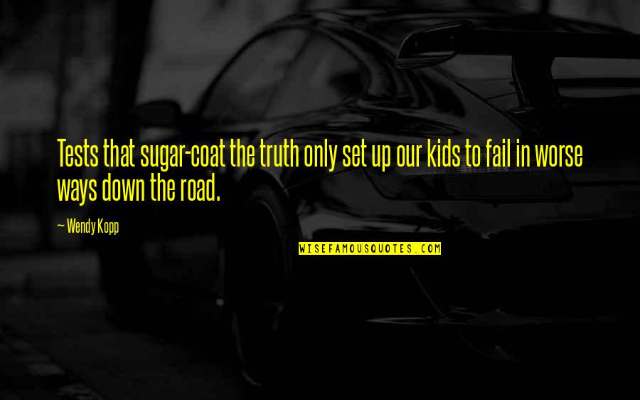 Our Road Quotes By Wendy Kopp: Tests that sugar-coat the truth only set up Our Road Quotes By Wendy Kopp: Tests that sugar-coat the truth only set up